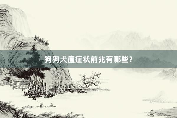 狗狗犬瘟症状前兆有哪些？
