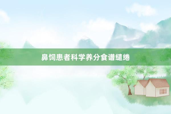 鼻饲患者科学养分食谱缱绻